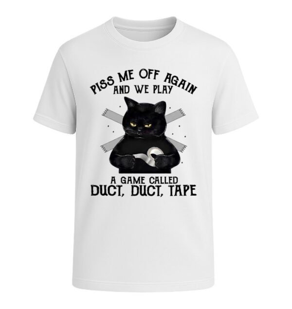Piss me off again and we play a game called duct duct tape