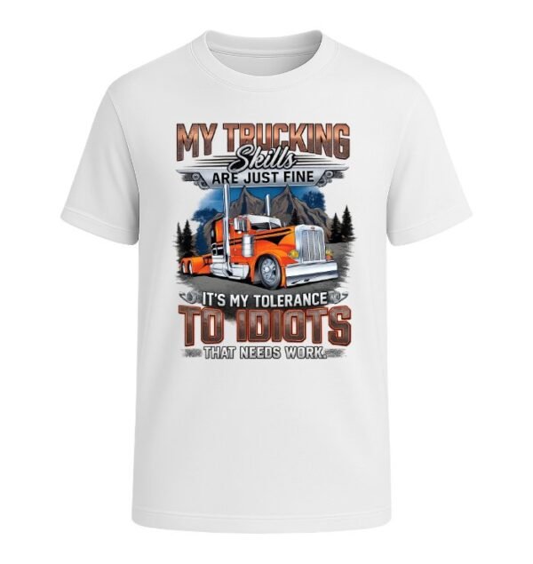 My Trucking Skills are Just Fine It's My Tolerance to Idiots That Needs Work